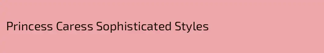 Princess Caress Sophisticated Styles